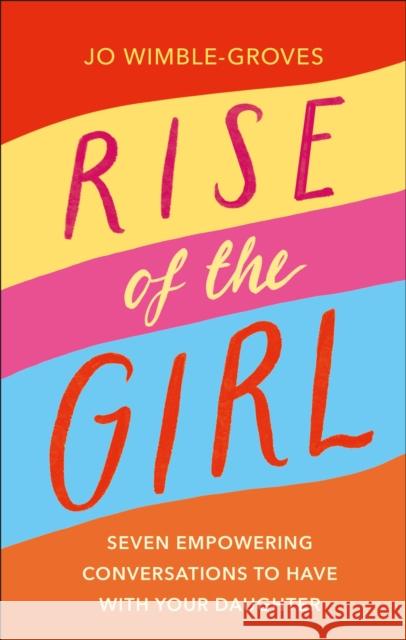 Rise of the Girl: Seven Empowering Conversations To Have With Your Daughter Jo Wimble-Groves 9780241506844 Dorling Kindersley Ltd - książka