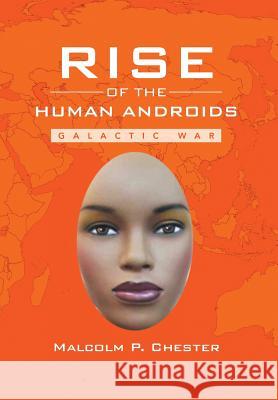 Rise of the Human Androids: Galactic War Chester, Malcolm P. 9781493155811 Xlibris Corporation - książka