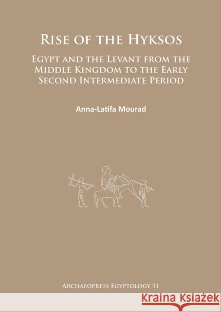 Rise of the Hyksos: Egypt and the Levant from the Middle Kingdom to the Early Second Intermediate Period Anna-Latifa Mourad 9781784911331 Archaeopress - książka