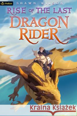 Rise of the Last Dragon Rider: A Litrpg Progression Fantasy Shawn Wilson 9781039459588 Podium Publishing - książka