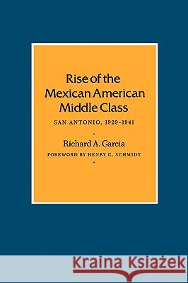 Rise of the Mexican American Middle Class: San Antonio, 1929-1941 Richard A. Garcia Henry C. Schmidt 9781585440528 Texas A&M University Press - książka