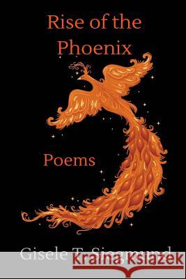 Rise of the Phoenix: Poems Gisele T. Siegmund 9781536958126 Createspace Independent Publishing Platform - książka