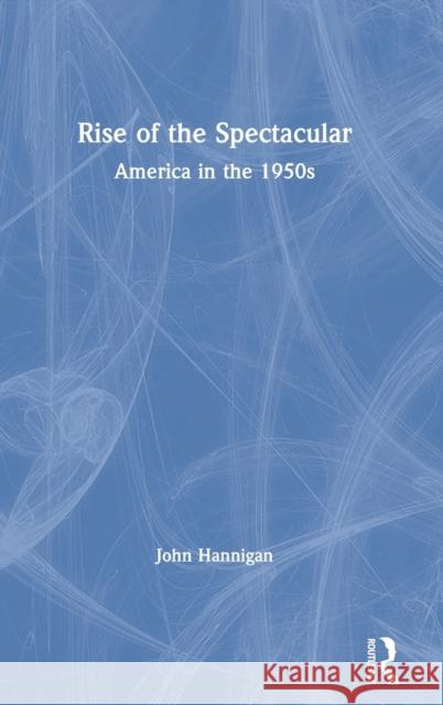 Rise of the Spectacular: America in the 1950s John Hannigan 9780367902797 Routledge - książka