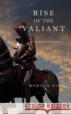 Rise of the Valiant (Kings and Sorcerers--Book 2) Morgan Rice   9781632912916 Morgan Rice - książka