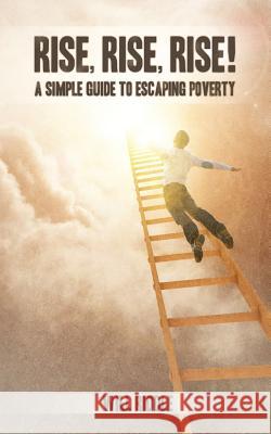 Rise, Rise, Rise!: A Simple Guide To Escaping Poverty Riddle, Will 9781481802482 Createspace - książka