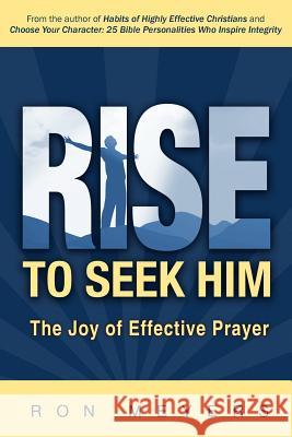 Rise to Seek Him: The Joy of Effective Prayer Ron Meyers 9780977140367 Soar with Eagles - książka