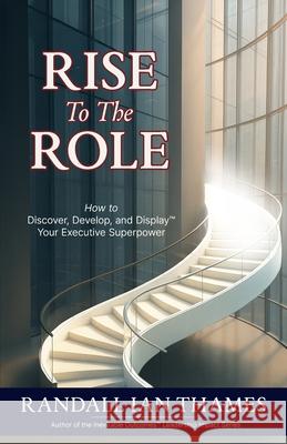 Rise to the Role: How to Discover, Develop, and Display Your Executive Superpower Randall Ian Thames 9781967587278 Peaceful Profits - książka