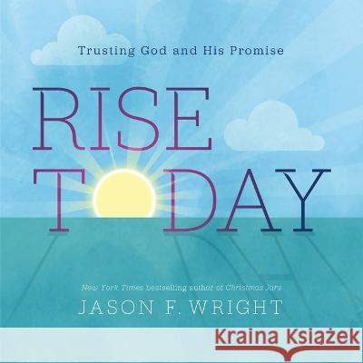 Rise Today: Trusting God and His Promise Jason F. Wright 9781639931101 Shadow Mountain - książka