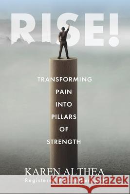 Rise!: Transforming Pain into Pillars of Strength Karen Althea 9781777416706 Karen Althea Psychotherapy - książka