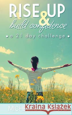 Rise Up and Build Confidence: a 21-Day Challenge Howe, Michelle D. 9781522973515 Createspace Independent Publishing Platform - książka