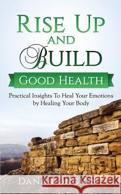 Rise Up and Build Good Health: Practical Insights To Heal Your Emotions by Healing Your Body Rongione, Dana 9781974128587 Createspace Independent Publishing Platform - książka