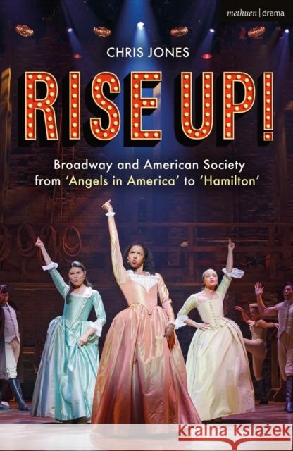 Rise Up!: Broadway and American Society from 'Angels in America' to 'Hamilton' Jones, Chris 9781350071933 Methuen Drama - książka