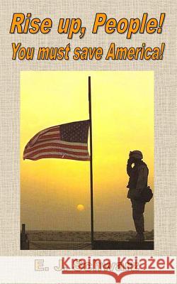 Rise up, People!: You must save America! Schwarz, E. J. 9781727640830 Createspace Independent Publishing Platform - książka