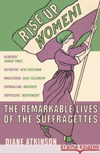 Rise Up Women!: The Remarkable Lives of the Suffragettes Dr Diane Atkinson 9781408844052 Bloomsbury Publishing PLC - książka