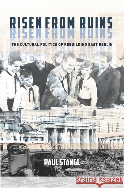 Risen from Ruins: The Cultural Politics of Rebuilding East Berlin Paul Stangl 9781503603202 Stanford University Press - książka