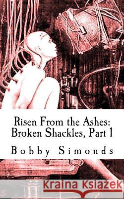 Risen From the Ashes: Broken Shackles, Part 1 Simonds, Bobby 9781539891284 Createspace Independent Publishing Platform - książka