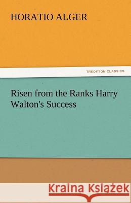 Risen from the Ranks Harry Walton's Success Horatio Alger   9783842443914 tredition GmbH - książka