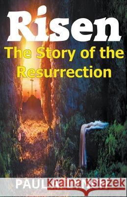 Risen: The Story of the Resurrection Paul Lynch, Paul A Lynch 9789769646933 Growing Word Ink - książka