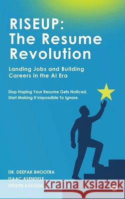 Riseup: The Resume Revolution: Landing Jobs and Building Careers in the AI Era Dr Deepak Bhootra, Isaac Asendele, Drishti Kataria 9798900547497 Notion Press - książka