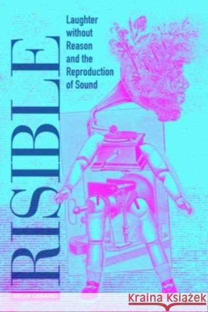 Risible: Laughter without Reason and the Reproduction of Sound Delia Casadei 9780520391338 University of California Press - książka