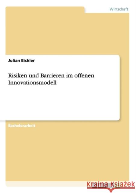Risiken und Barrieren im offenen Innovationsmodell Julian Eichler 9783656579786 Grin Verlag Gmbh - książka