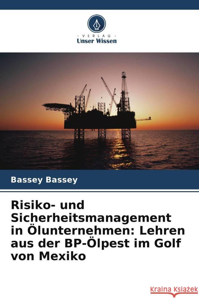 Risiko- und Sicherheitsmanagement in Ölunternehmen: Lehren aus der BP-Ölpest im Golf von Mexiko Bassey, Bassey 9786208961879 Verlag Unser Wissen - książka