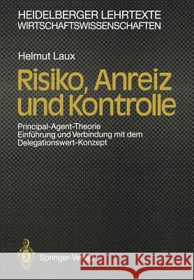 Risiko, Anreiz Und Kontrolle: Principal-Agent-Theorie Einführung Und Verbindung Mit Dem Delegationswert-Konzept Laux, Helmut 9783540522423 Not Avail - książka
