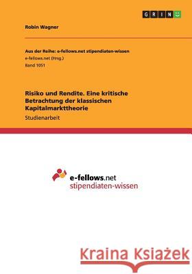 Risiko und Rendite. Eine kritische Betrachtung der klassischen Kapitalmarkttheorie Robin Wagner   9783656849865 Grin Verlag Gmbh - książka