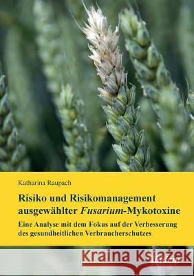 Risiko und Risikomanagement ausgew�hlter Fusarium-Mykotoxine. Eine Analyse mit dem Fokus auf der Verbesserung des gesundheitlichen Verbraucherschutzes Katharina Raupach 9783838203966 Ibidem Press - książka