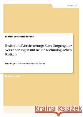 Risiko und Versicherung: Zum Umgang der Versicherungen mit neuen technologischen Risiken: Das Beispiel elektromagnetischer Felder Johanntoberens, Martin 9783838610276 Diplom.de - książka