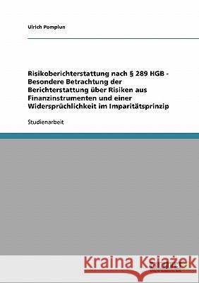 Risikoberichterstattung nach § 289 HGB - Besondere Betrachtung der Berichterstattung über Risiken aus Finanzinstrumenten und einer Widersprüchlichkeit Pomplun, Ulrich 9783638683340 Grin Verlag - książka