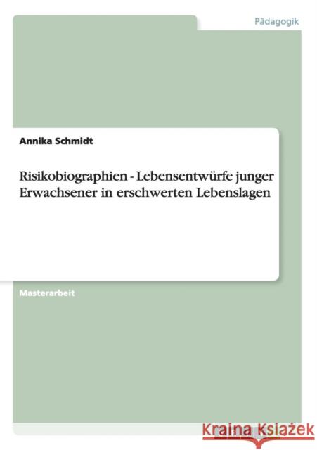 Risikobiographien - Lebensentwürfe junger Erwachsener in erschwerten Lebenslagen Schmidt, Annika 9783640467594 Grin Verlag - książka
