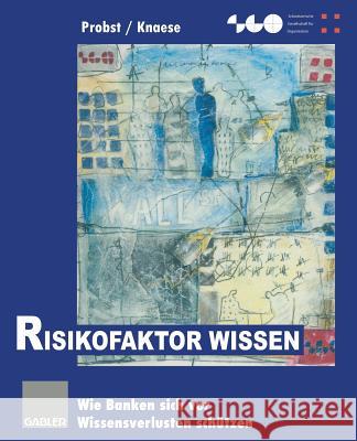 Risikofaktor Wissen: Wie Banken Sich VOR Wissensverlusten Schützen Probst, Gilbert 9783322895202 Gabler Verlag - książka