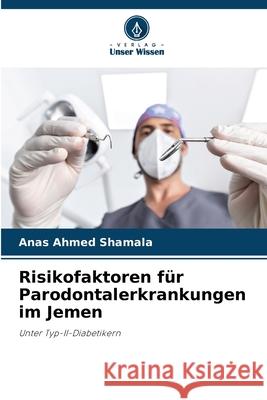 Risikofaktoren f?r Parodontalerkrankungen im Jemen Anas Ahmed Shamala 9786207746958 Verlag Unser Wissen - książka