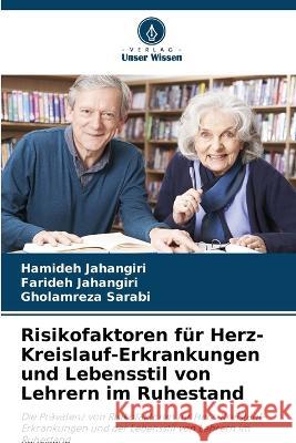 Risikofaktoren fur Herz-Kreislauf-Erkrankungen und Lebensstil von Lehrern im Ruhestand Hamideh Jahangiri Farideh Jahangiri Gholamreza Sarabi 9786206085850 Verlag Unser Wissen - książka