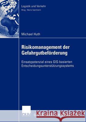 Risikomanagement Der Gefahrgutbeförderung: Einsatzpotential Eines Gis-Basierten Entscheidungsunterstützungssystems Huth, Michael 9783824480937 Deutscher Universitats Verlag - książka