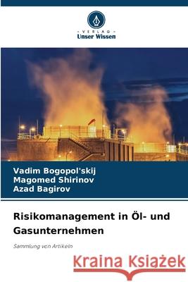 Risikomanagement in ?l- und Gasunternehmen Vadim Bogopol'skij Magomed Shirinov Azad Bagirov 9786209240713 Verlag Unser Wissen - książka