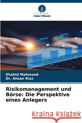 Risikomanagement und Börse: Die Perspektive eines Anlegers Mahmood, Shahid, Riaz, Dr. Ahsan 9786208784973 Verlag Unser Wissen - książka
