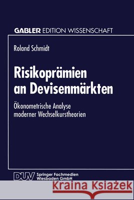 Risikoprämien an Devisenmärkten: Ökonometrische Analyse Moderner Wechselkurstheorien Schmidt, Roland 9783824460953 Springer - książka