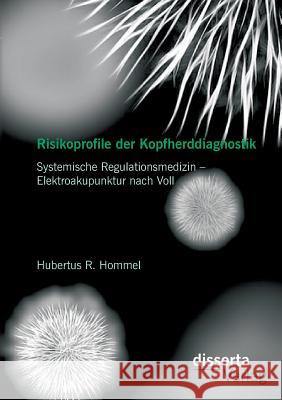 Risikoprofile der Kopfherddiagnostik: Systemische Regulationsmedizin - Elektroakupunktur nach Voll Hommel, Hubertus R. 9783954258888 Disserta Verlag - książka