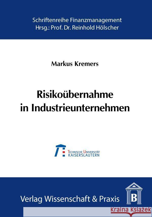 Risikoubernahme in Industrieunternehmen: Der Value-At-Risk ALS Steuerungsgrosse Fur Das Industrielle Risikomanagement, Dargestellt Am Beispiel Des Inv Markus Kremers 9783896731623 Duncker & Humblot - książka