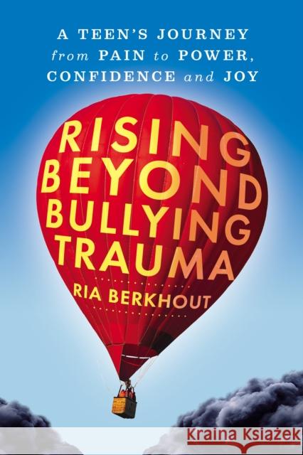 Rising Beyond Bullying Trauma: A Teen's Journey from Pain to Power, Confidence and Joy Ria Berkhout 9781722507282 G&D Media - książka