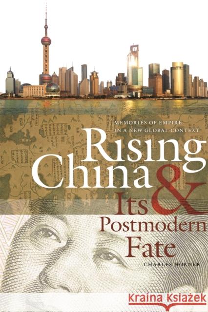 Rising China & Its Postmodern Fate: Memories of Empire in a New Global Context Horner, Charles 9780820338781 University of Georgia Press - książka