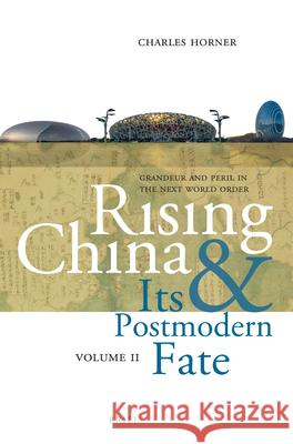 Rising China and Its Postmodern Fate, Volume II: Grandeur and Peril in the Next World Order Charles Horner 9789004338326 Brill - książka