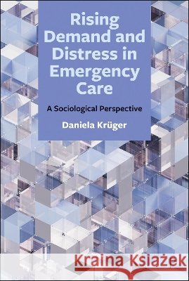 Rising Demand and Distress in Emergency Care: A Sociological Perspective Daniela (Charite – Universitatsmedizin Berlin) Kruger 9781447378174 Policy Press - książka