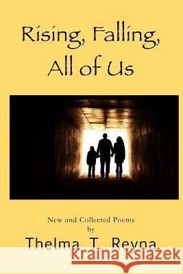 Rising, Falling, All of Us: New & Collected Poems Thelma T. Reyna 9780692218815 Golden Foothills Press - książka