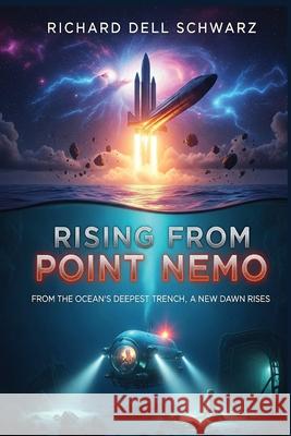 Rising from Point Nemo: From the Ocean's Deepest Trench, a New Dawn Rises Richard D. Schwarz 9781088133903 Richard Dell Schwarz - książka