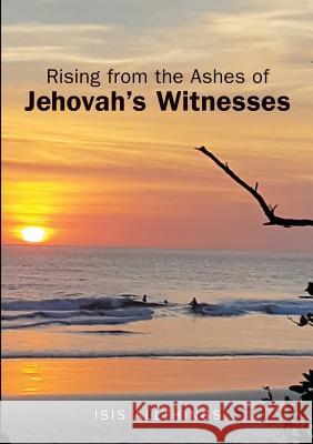 Rising from the Ashes of Jehovah's Witnesses Isis Allthings 9781483492278 Lulu Publishing Services - książka