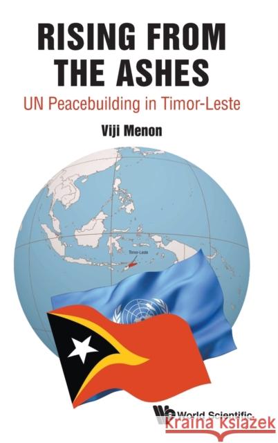 Rising from the Ashes: Un Peacebuilding in Timor-Leste Vijayalakshmi Menon 9789811205941 World Scientific Publishing Company - książka