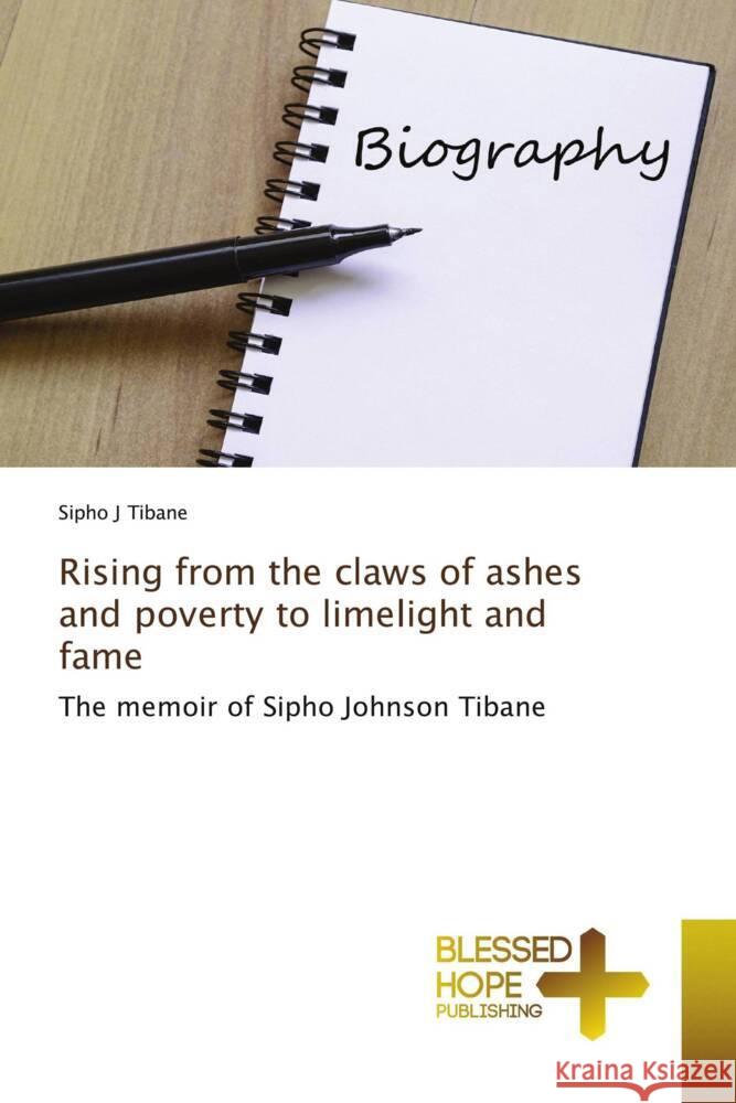 Rising from the claws of ashes and poverty to limelight and fame Sipho J. Tibane 9786204187693 Blessed Hope Publishing - książka